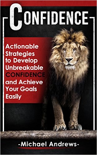 Confidence: Actionable Strategies to Develop Unbreakable Confidence and Achieve Your Goals Easily (Confidence, Self-Confidence, Build Confidence) Review
