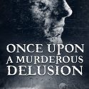 ONCE UPON A MURDEROUS DELUSION